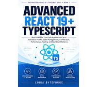Advanced React 19 + TypeScript: Build Scalable, Type-Safe Applications with Advanced Hooks, State Management, Architecture, Performance, Testing, and Real-World Patterns: 2