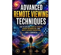Advanced Remote Viewing Techniques: How to Explore Complex Targets, Hidden Information, and Multi-Layered Perception: 4
