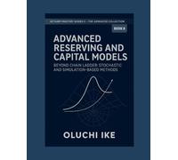 Advanced Reserving and Capital Models: Beyond Chain Ladder: Stochastic and Simulation-Based Methods