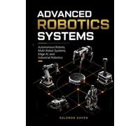 Advanced Robotics Systems: Autonomous Robots, Multi-Robot Systems, Edge AI, and Industrial Robotics
