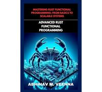 ADVANCED RUST FUNCTIONAL PROGRAMMING: BUILD SCALABLE AND ROBUST SYSTEMS: 3