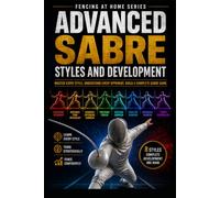 Advanced Sabre Styles and Development: Master Every Style, Understand Every Opponent, Build a Complete Sabre Game: 38