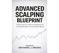 Advanced Scalping Blueprint: Mastering Fast Decision-Making and Profitable Short-Term Market Moves