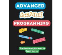 Advanced Scratch Programming: For Those Who Just Want to Learn More