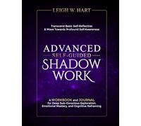 Advanced Self-Guided Shadow Work: A Workbook and Journal for Deep Sub-Conscious Exploration, Emotional Mastery, and Cognitive Reframing
