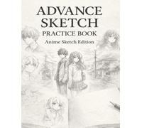 Advanced Sketch Practice Book - Anime Sketch Edition: Anime-Inspired Pencil Sketches for Drawing Practice, Character Design, Expressions, and Creative ... For Intermediate and Advance Artists