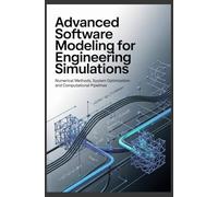 ADVANCED SOFTWARE MODELING FOR ENGINEERING SIMULATIONS: Numerical Methods System Optimization and Computational Pipelines