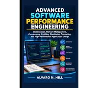 ADVANCED SOFTWARE PERFORMANCE ENGINEERING: Optimization, Memory Management, Concurrency, Profiling, Distributed Computing, and High-Performance Application Design