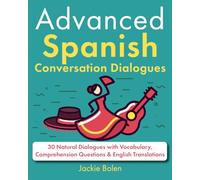 Advanced Spanish Conversation Dialogues: 30 Natural Dialogues with Vocabulary, Comprehension Questions & English Translations