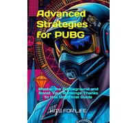 Advanced Strategies for PUBG: Master the Battleground and Boost Your Rankings Thanks to this Unofficial Guide
