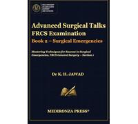 Advanced Surgical Talks FRCS Examination Book 2 - Surgical Emergencies: Mastering Techniques for Success in Surgical Emergencies, FRCS General Surgery - Section 1