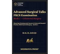 Advanced Surgical Talks FRCS Examination Book 7 - Colorectal Surgery: Mastering Techniques for Success in Colorectal Surgical Practice, FRCS General Surgery - Section 1