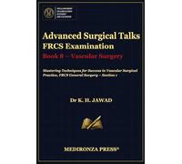 Advanced Surgical Talks FRCS Examination Book 8 - Vascular Surgery: Mastering Techniques for Success in Vascular Surgical Practice, FRCS General Surgery- Section 1
