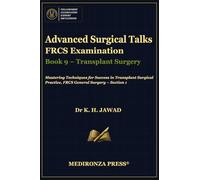 Advanced Surgical Talks FRCS Examination Book 9 - Transplant Surgery: Mastering Techniques for Success in Transplant Surgical Practice, FRCS General Surgery- Section 1