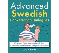 Advanced Swedish Conversation Dialogues: 30 Natural Dialogues with Vocabulary, Comprehension Questions & English Translations