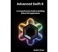 Advanced Swift 6 Development: A Comprehensive Guide to Building Robust iOS Applications