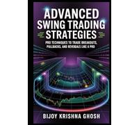 ADVANCED SWING TRADING STRATEGIES: Pro Techniques to Trade Breakouts, Pullbacks, and Reversals Like a Pro