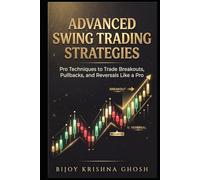 ADVANCED SWING TRADING STRATEGIES: Pro Techniques to Trade Breakouts, Pullbacks, and Reversals Like a Pro