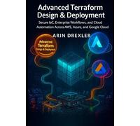 Advanced Terraform Design & Deployment: Secure IaC, Enterprise Workflows, and Cloud Automation Across AWS, Azure, and Google Cloud: 2
