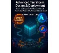 Advanced Terraform Design & Deployment: Secure IaC, Enterprise Workflows, and Cloud Automation Across AWS, Azure, and Google Cloud