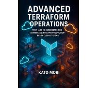 Advanced Terraform Operations: From IaaS to Kubernetes and Serverless: Building Production-Ready Cloud Systems