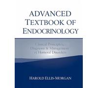 ADVANCED TEXTBOOK OF ENDOCRINOLOGY: Clinical Principles, Diagnosis & Management of Hormonal Disorders