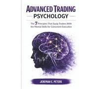 Advanced Trading Psychology: The 7 Principles That Equip Traders With the Mental Skills for Consistent Execution