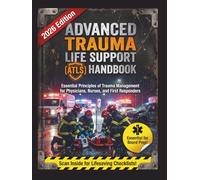 ADVANCED TRAUMA LIFE SUPPORT (ATLS) HANDBOOK: Essential Principles of Trauma Management for Physicians, Nurses, and First Responders