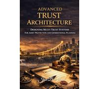 Advanced Trust Architecture: Designing Multi-Trust Systems for Asset Protection and Generational Estate Planning
