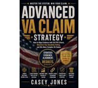 ADVANCED VA CLAIM STRATEGY: How to Align Evidence with 38 CFR Criteria, Maximize Your Disability Rating, and Win More Complex VA Claims