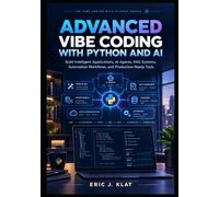 Advanced Vibe Coding with Python and AI: Build Intelligent Applications, AI Agents, RAG Systems, Automation Workflows, and Production-Ready Tools: 2