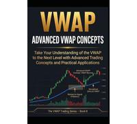 Advanced VWAP Concepts: Take Your Understanding of the VWAP to the Next Level with Advanced Trading Concepts and Practical Applications