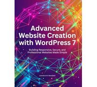 Advanced Website Creation with WordPress 7: Building Responsive, Secure, and Professional Websites Made Simple