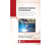 Advanced Welding Technologies: Bridging Theory, Practice and Innovations in Fusion, Solid-State and Beyond