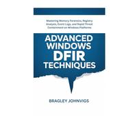Advanced Windows DFIR Techniques: Mastering Memory Forensics, Registry Analysis, Event Logs, and Rapid Threat Containment on Windows Platforms