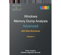 Advanced Windows Memory Dump Analysis with Data Structures: Training Course Transcript and WinDbg Practice Exercises with Notes, Fifth Edition