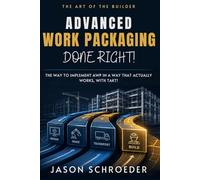 Advanced Work Packaging Done Right!: The Way to Implement AWP in a Way That Actually Works, with Takt!
