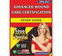Advanced Wound Care Certification Study Guide: Prep AWCC Exam With 1050 Practice Questions and Detailed Explanations