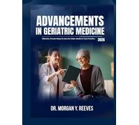 ADVANCEMENTS IN GERIATRIC MEDICINE: Effective, Proven Ways to Care for Older Adults in Your Practice
