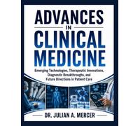 Advances in Clinical Medicine: Emerging Technologies, Therapeutic Innovations, Diagnostic Breakthroughs, and Future Directions in Patient Care