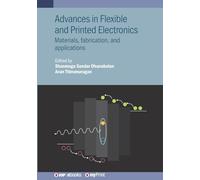 Advances in Flexible and Printed Electronics: Materials, fabrication, and applications