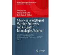 Advances in Intelligent Machine Processes and AI-Centric Technologies, Volume 1: Select Proceedings of the 1st International Conference, IMPACT 2025