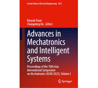 Advances in Mechatronics and Intelligent Systems: Proceedings of the 10th Asia International Symposium on Mechatronics (AISM 2025), Volume I