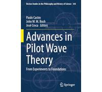 Advances in Pilot Wave Theory: From Experiments to Foundations