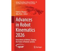 Advances in Robot Kinematics 2026: Innovations in Motion: Shaping the Future of Robotic Systems