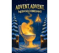 Advent, Advent, mein Klo brennt: 24 Tage voller Rätsel, Witz & Wahnsinn - der verrückteste Escape Room Adventskalender