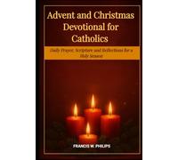 ADVENT AND CHRISTMAS DEVOTIONAL FOR CATHOLICS: Daily Prayers, Scriptures and Reflections for a Holy Season