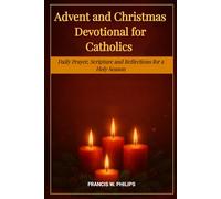 ADVENT AND CHRISTMAS DEVOTIONAL FOR CATHOLICS: Daily Prayers, Scriptures and Reflections for a Holy Season