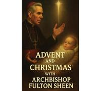 Advent and Christmas with Archbishop Fulton Sheen: A Devotional Journey of Waiting, Welcoming, and Living the Mystery