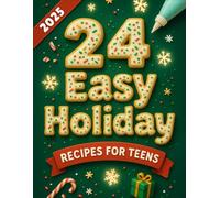 Advent Calendar 2025: 24 Days of Easy Holiday Recipes for Teens: A Fun, Festive Guide Filled With Simple, Colorful Bakes That Bring Families And Young ... Together For A Joyful Countdown To Christmas